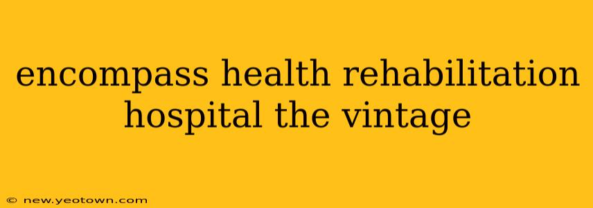 encompass health rehabilitation hospital the vintage