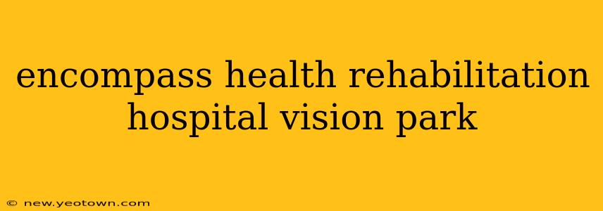 encompass health rehabilitation hospital vision park