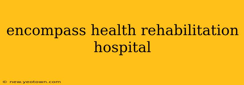 encompass health rehabilitation hospital