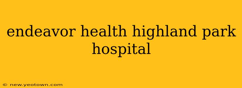 endeavor health highland park hospital