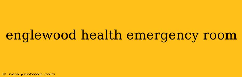 englewood health emergency room