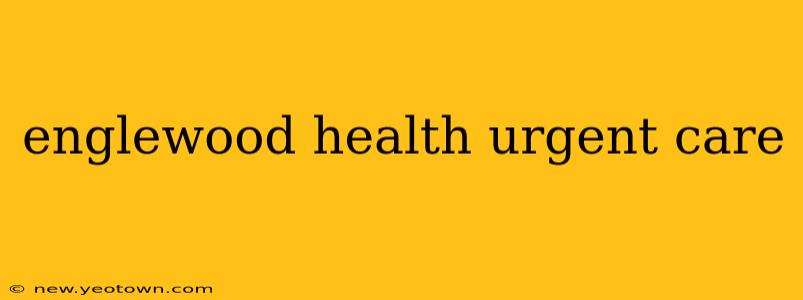 englewood health urgent care