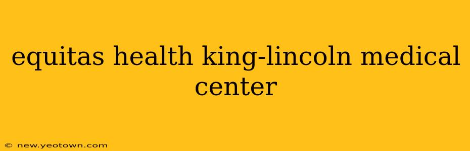 equitas health king-lincoln medical center