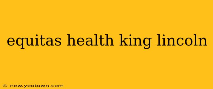 equitas health king lincoln