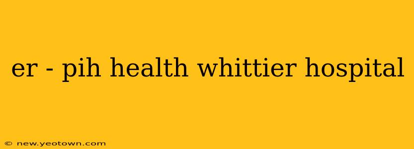 er - pih health whittier hospital
