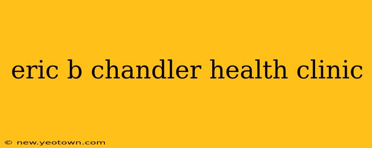 eric b chandler health clinic