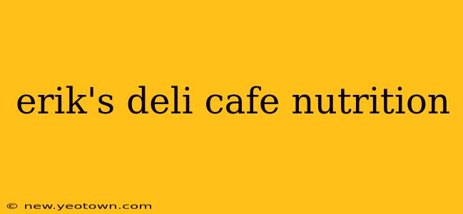 erik's deli cafe nutrition