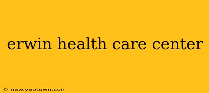 erwin health care center