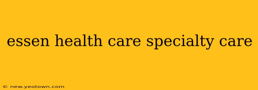 essen health care specialty care