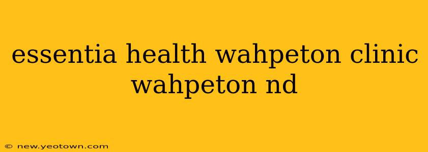 essentia health wahpeton clinic wahpeton nd