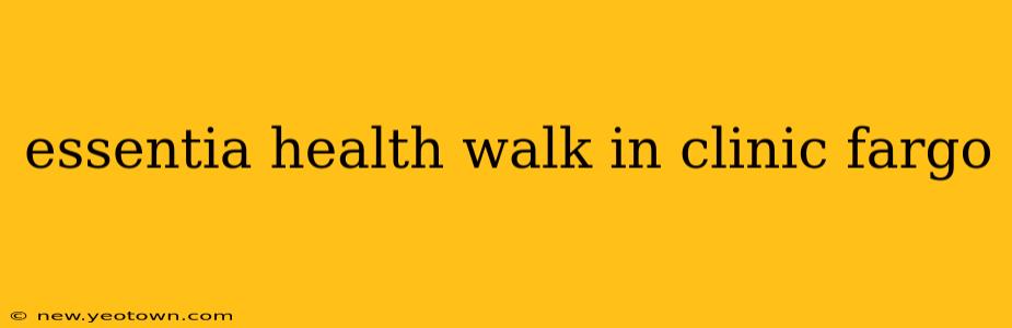 essentia health walk in clinic fargo