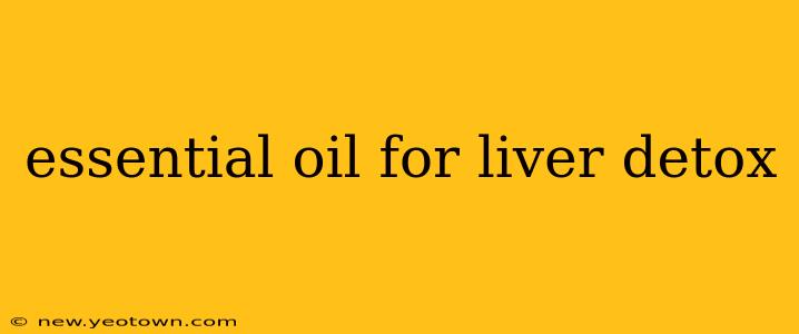 essential oil for liver detox