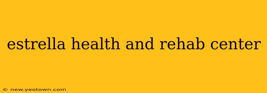 estrella health and rehab center