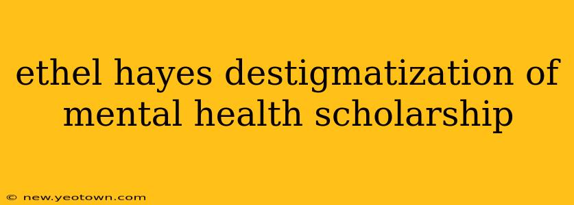 ethel hayes destigmatization of mental health scholarship