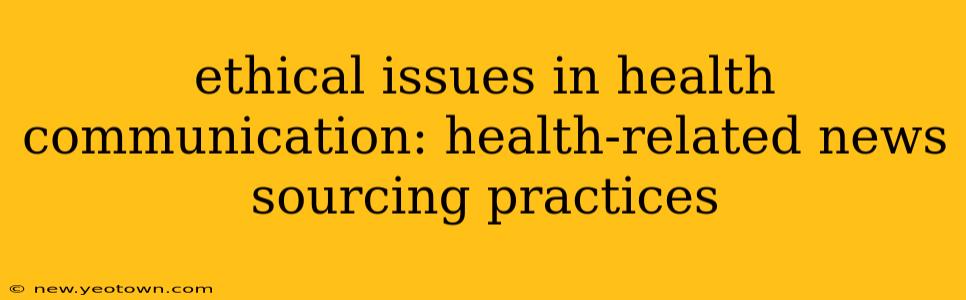 ethical issues in health communication: health-related news sourcing practices