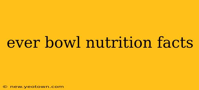 ever bowl nutrition facts