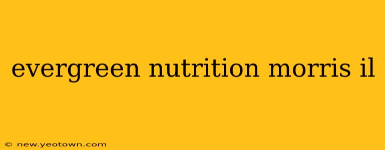 evergreen nutrition morris il
