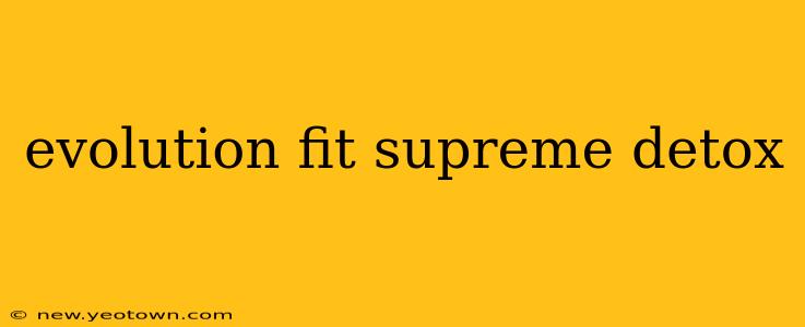 evolution fit supreme detox