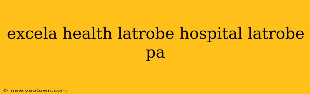 excela health latrobe hospital latrobe pa