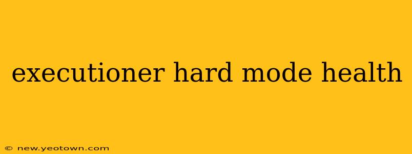 executioner hard mode health