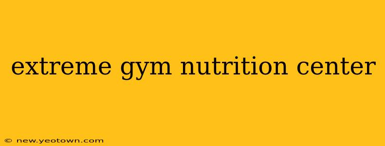 extreme gym nutrition center