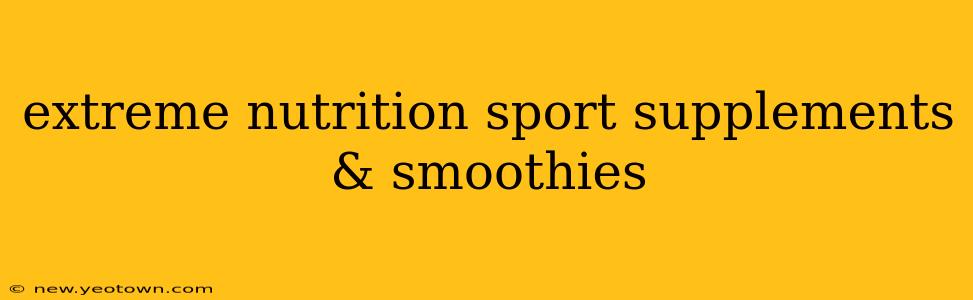 extreme nutrition sport supplements & smoothies