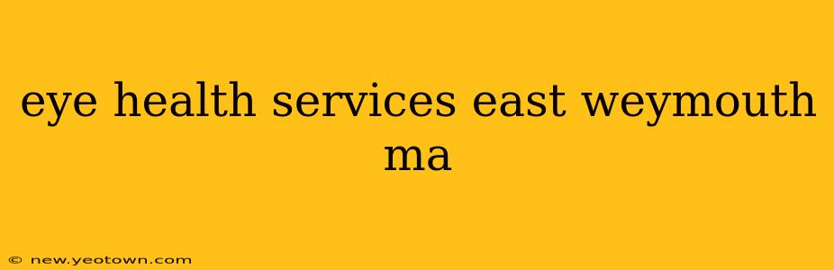 eye health services east weymouth ma