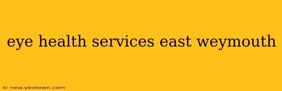 eye health services east weymouth
