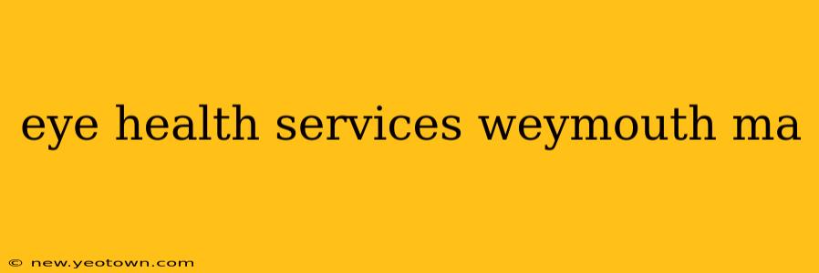 eye health services weymouth ma