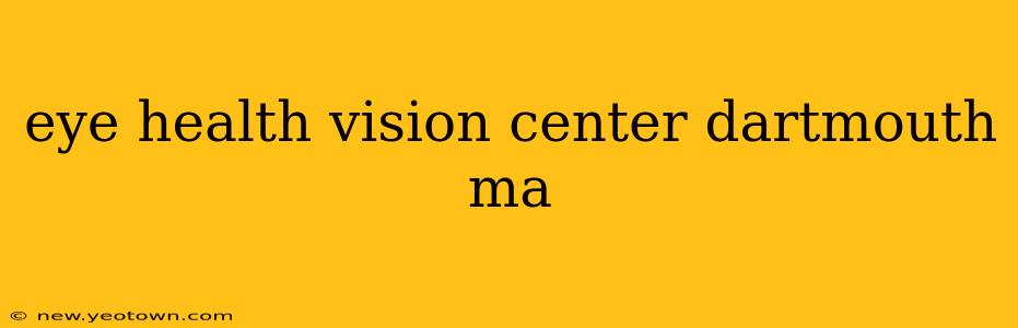 eye health vision center dartmouth ma