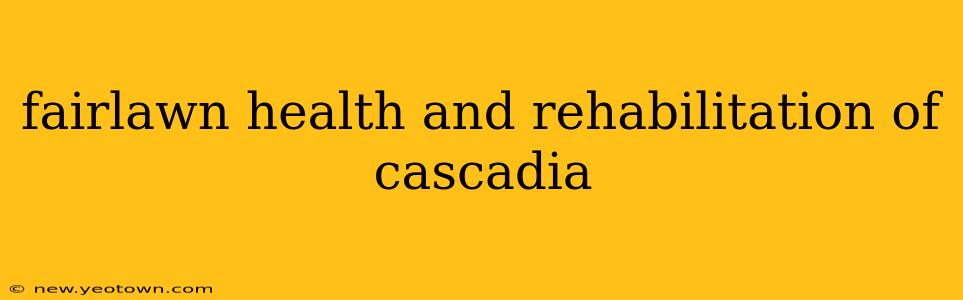 fairlawn health and rehabilitation of cascadia