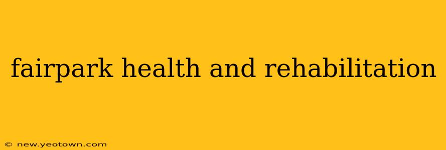 fairpark health and rehabilitation