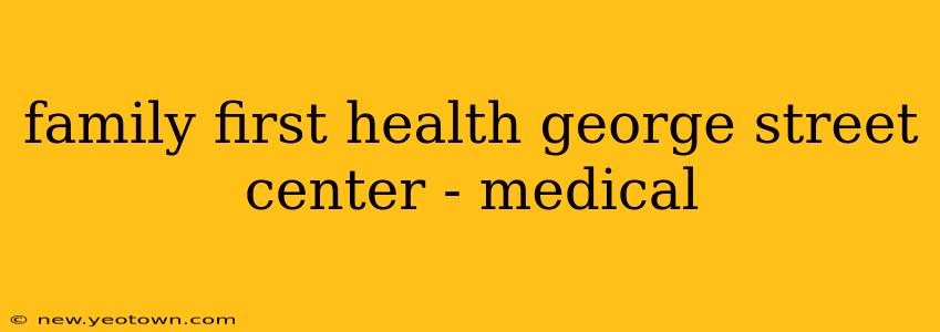 family first health george street center - medical