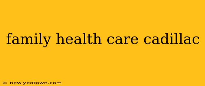family health care cadillac