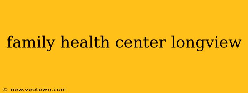 family health center longview