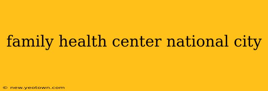 family health center national city