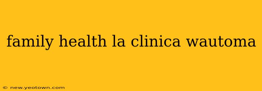 family health la clinica wautoma