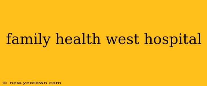 family health west hospital