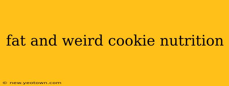fat and weird cookie nutrition