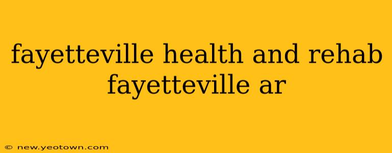 fayetteville health and rehab fayetteville ar