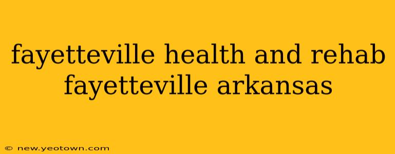 fayetteville health and rehab fayetteville arkansas