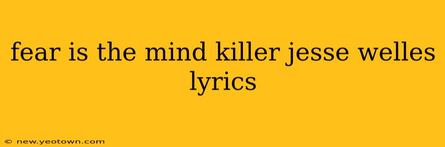 fear is the mind killer jesse welles lyrics