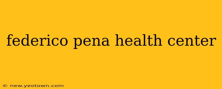 federico pena health center