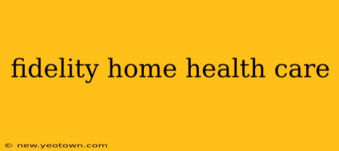 fidelity home health care