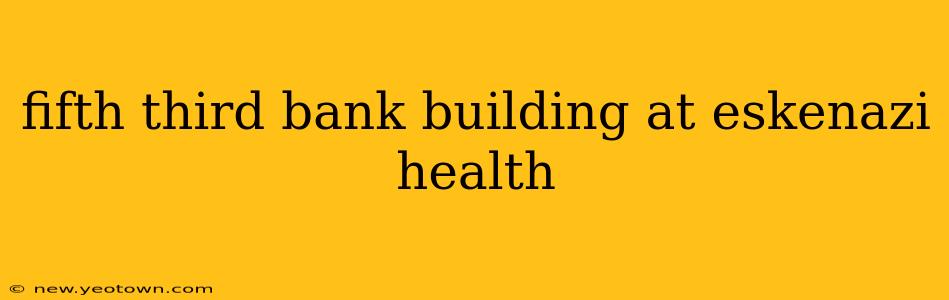 fifth third bank building at eskenazi health