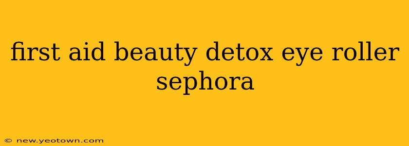 first aid beauty detox eye roller sephora