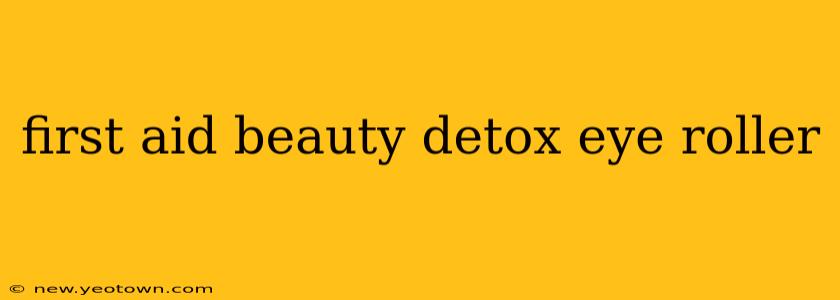 first aid beauty detox eye roller