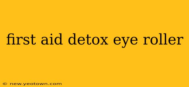 first aid detox eye roller