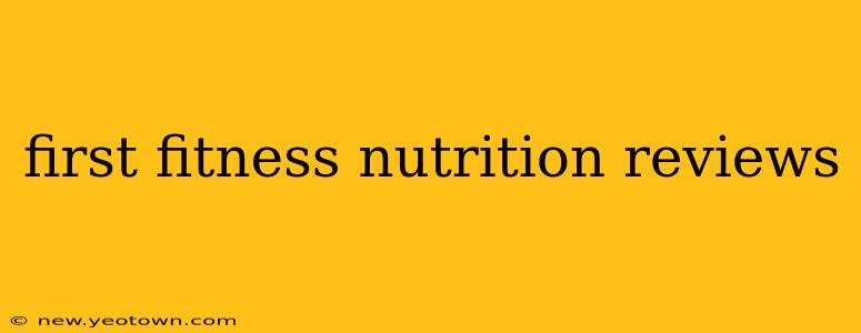 first fitness nutrition reviews