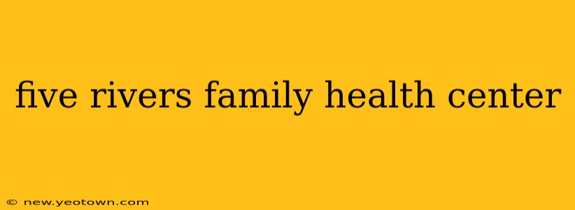 five rivers family health center